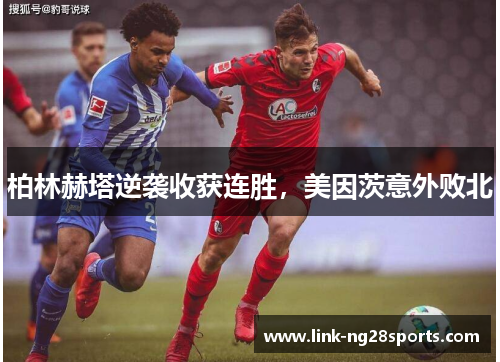 柏林赫塔逆袭收获连胜，美因茨意外败北