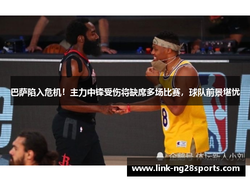巴萨陷入危机！主力中锋受伤将缺席多场比赛，球队前景堪忧