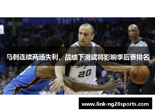 马刺连续两场失利，战绩下滑或将影响季后赛排名
