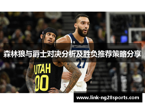 森林狼与爵士对决分析及胜负推荐策略分享