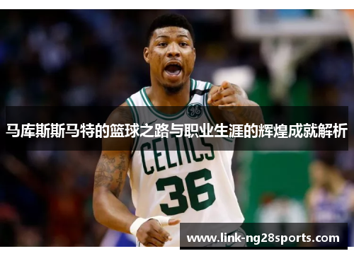 马库斯斯马特的篮球之路与职业生涯的辉煌成就解析