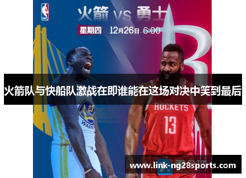 火箭队与快船队激战在即谁能在这场对决中笑到最后