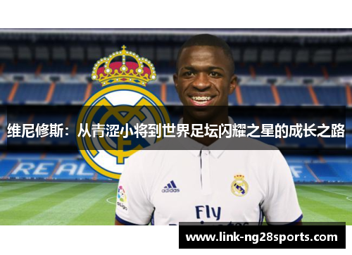 维尼修斯：从青涩小将到世界足坛闪耀之星的成长之路